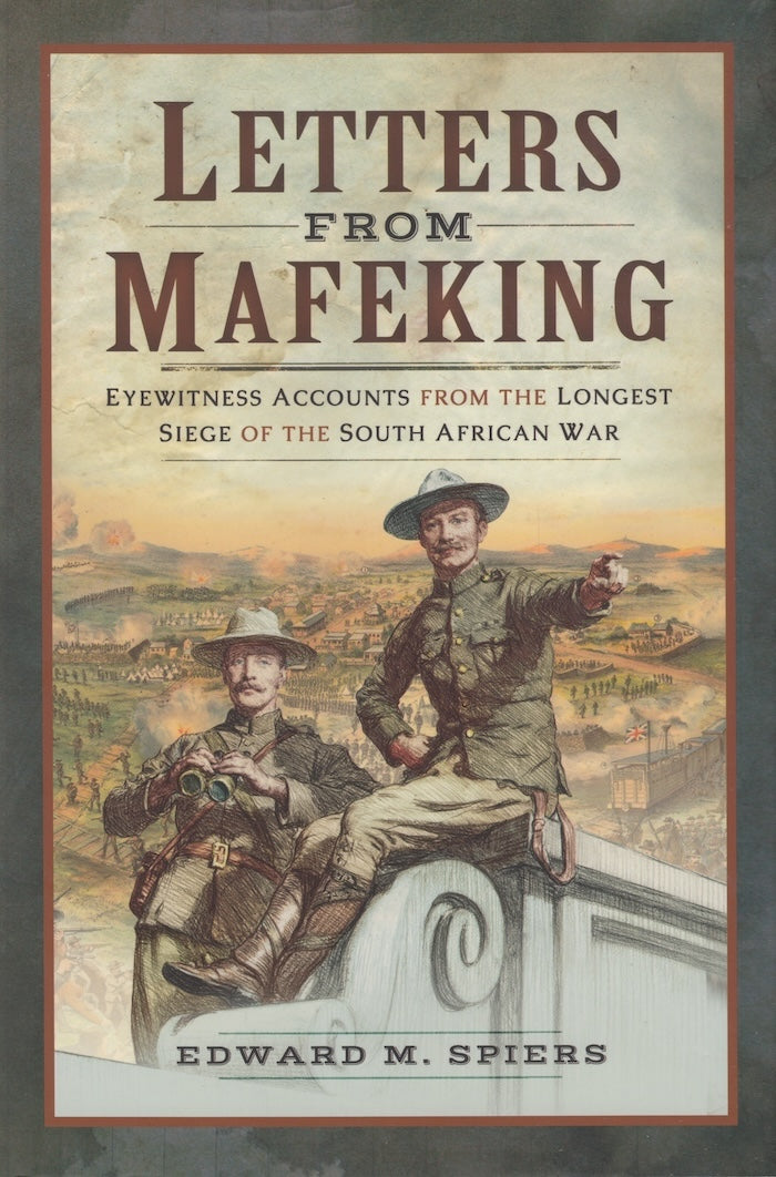 LETTERS FROM MAFEKING, eyewitness accounts from the longest siege of the South African War