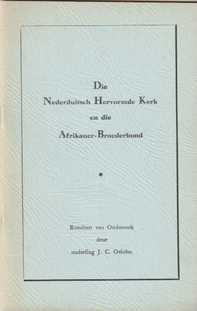DIE NEDERDUITSCH HERVORMDE KERK EN DIE AFRIKANER-BROEDERBOND, resultaat van ondersoek deur ouderling j.c. oelofse in opdrag van die kerk en besluite van die algemene kerkvergadering van 23 april 1964 en volgende dae