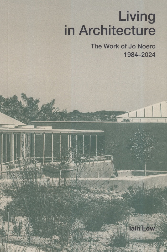 LIVING IN ARCHITECTURE, the work of Jo Noero, 1984-2024
