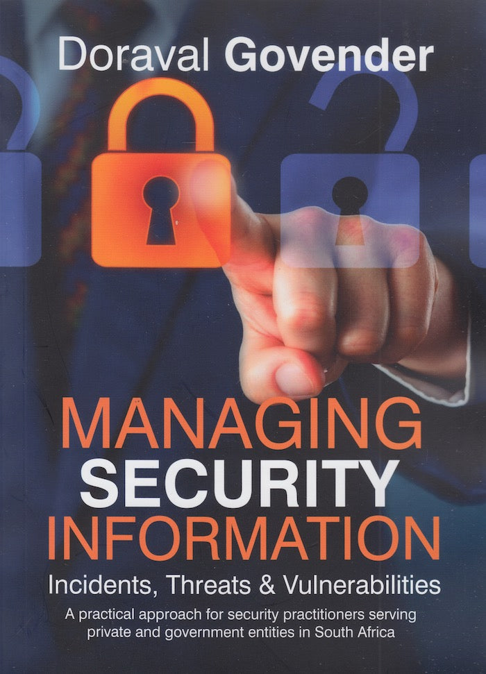 MANAGING SECURITY INFORMATION, incidents, threats and vulnerabilities, a practical approach for security practitioners serving private and government entities in South Africa