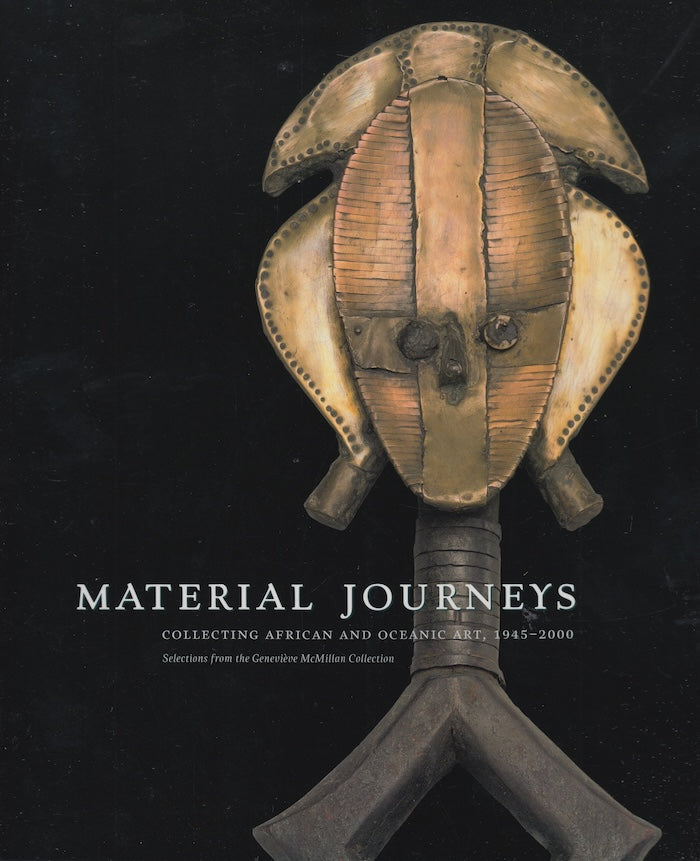 MATERIAL JOURNEYS, collecting African and Oceanic art, 1945-2000, selections from the Geneviève McMillan Collection