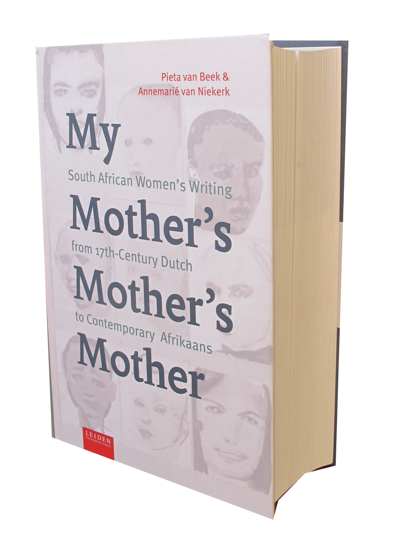 MY MOTHER'S MOTHER'S MOTHER, South African women's writing from 17th-century Dutch to contemporary Afrikaans