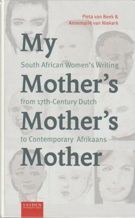MY MOTHER'S MOTHER'S MOTHER, South African women's writing from 17th-century Dutch to contemporary Afrikaans