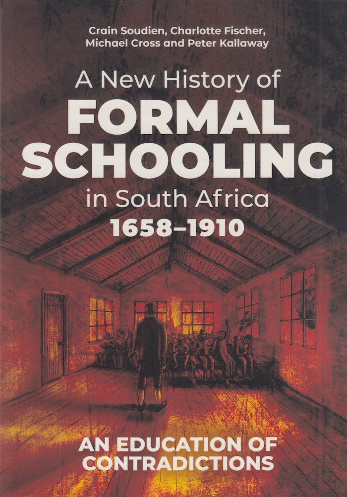 A NEW HISTORY OF FORMAL SCHOOLING IN SOUTH AFRICA, 1658-1910, an education of contradictions