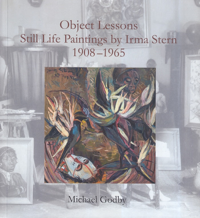 OBJECT LESSONS, still life paintings by Irma Stern, 1908-1965