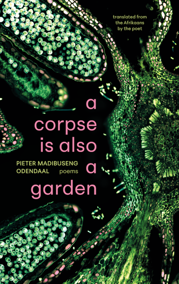 A CORPSE IS ALSO A GARDEN, poems translated from the Afrikaans by the poet