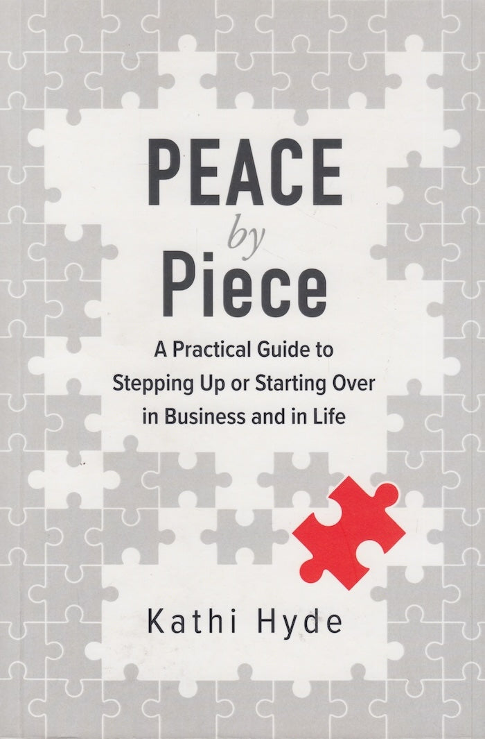 PEACE BY PIECE, a practical guide to stepping up or starting over in business and in life