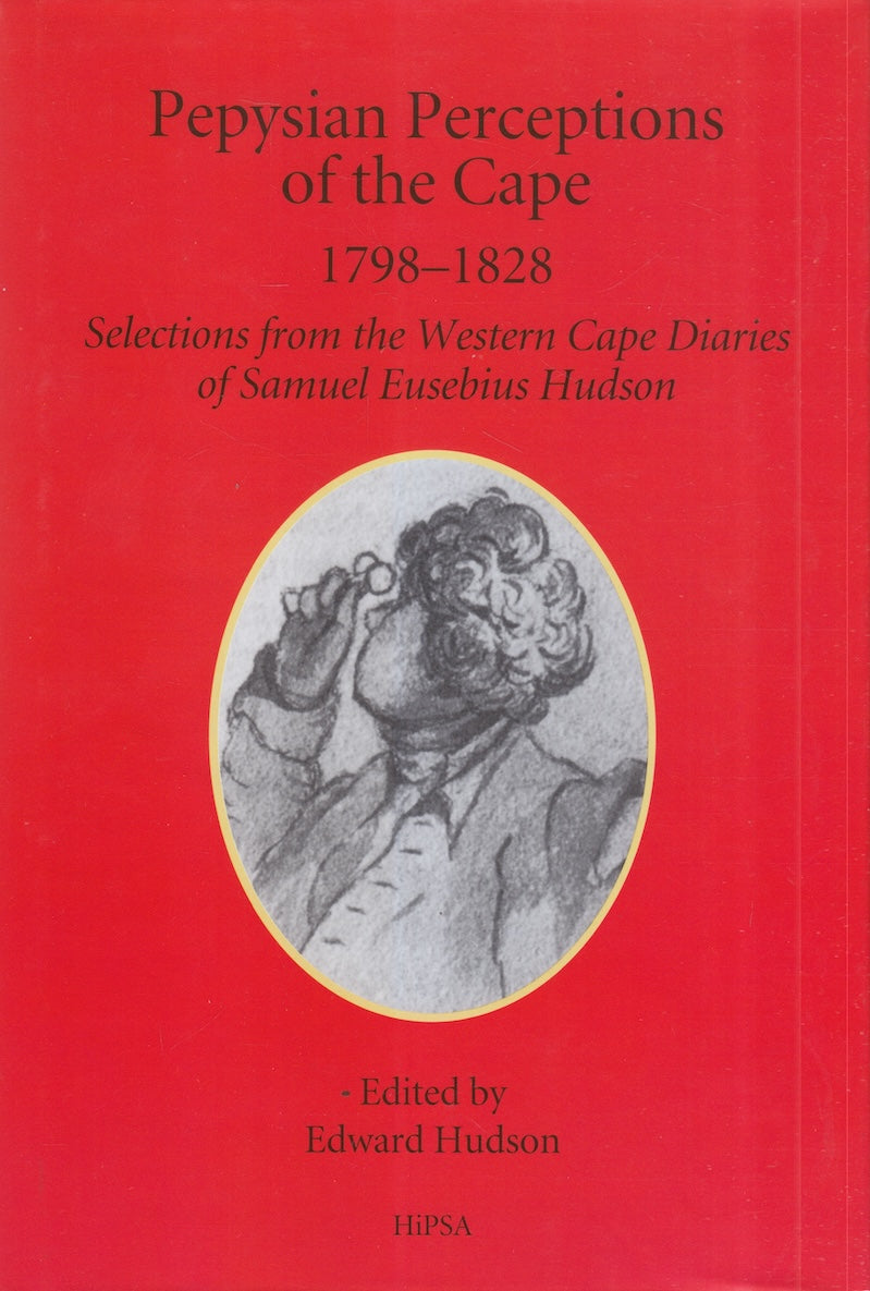 PEPYSIAN PERCEPTIONS OF THE CAPE 1798-1828, selections from the Western Cape diaries of Samuel Eusebius Hudson, with a preface by the late Robert Carl-Heinz Shell