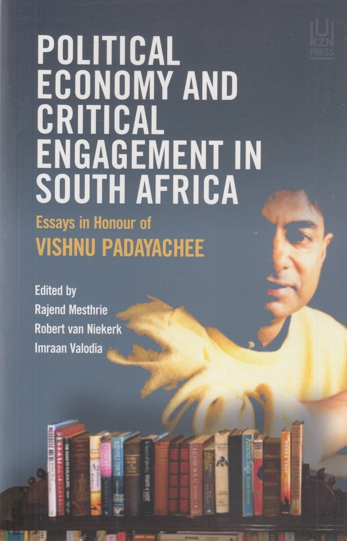 POLITICAL ECONOMY AND CRITICAL ENGAGEMENT IN SOUTH AFRICA, essays in honour of Vishnu Padayachee