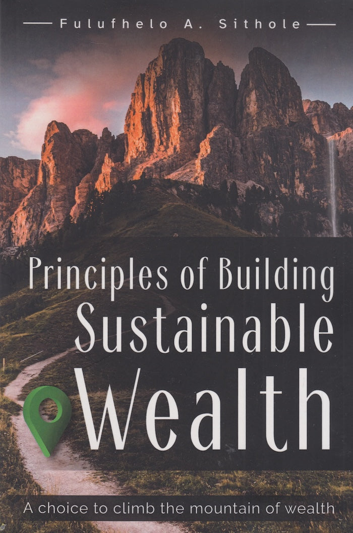 PRINCIPLES OF BUILDING SUSTAINABLE WEALTH, a choice to climb the mountain of wealth