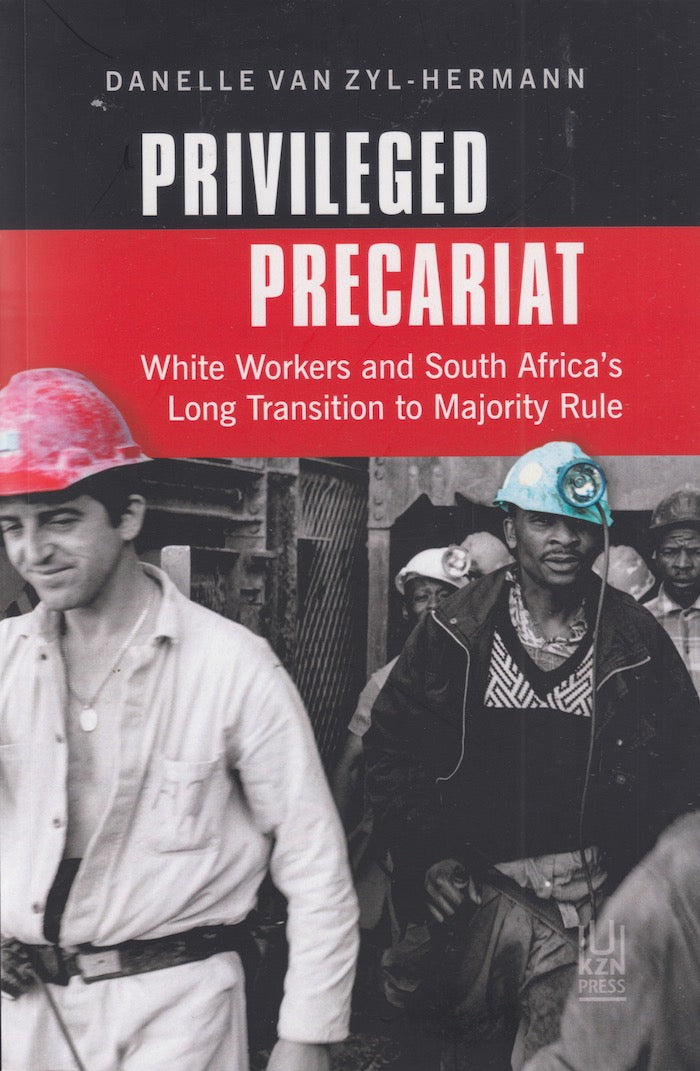 PRIVILEGED PRECARIAT, white workers and South Africa's long transition to majority rule