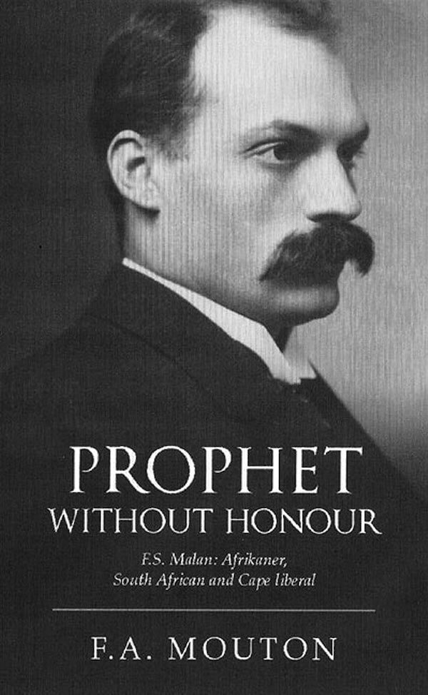 PROPHET WITHOUT HONOUR, F.S. Malan: Afrikaner, South African and Cape Liberal