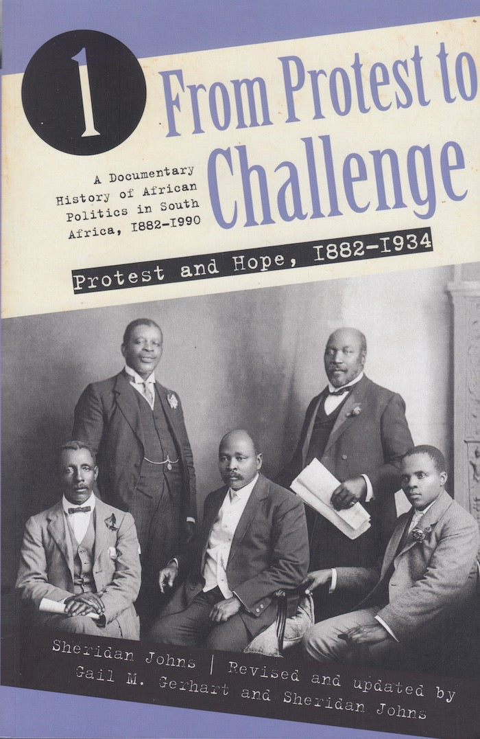 FROM PROTEST TO CHALLENGE, a documentary history of African politics in South Africa, 1882-1990, volume 1: protest and hope, 1882-1934, revised and updated by Gail M. Gerhart and Sheridan Johns