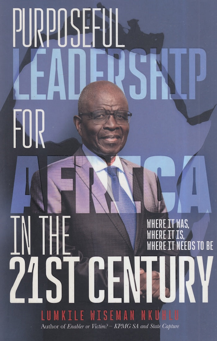 PURPOSEFUL LEADERSHIP FOR AFRICA IN THE 21ST CENTURY, where it was, where it is, where it needs to be