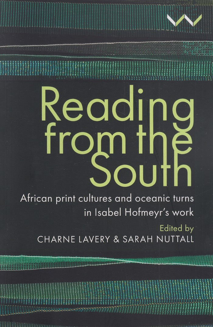 READING FROM THE SOUTH, African print cultures and oceanic turns in Isabel Hofmeyr's work
