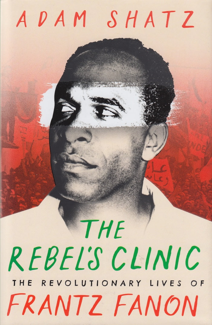 THE REBEL'S CLINIC, the revolutionary lives of Frantz Fanon