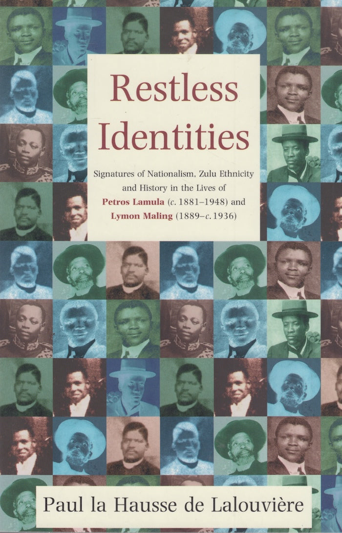 RESTLESS IDENTITIES, signatures of nationalism, Zulu ethnicity and history in the lives of Petros Lamula (c. 1881-1948) and Lymon Maling (1889-c. 1936)