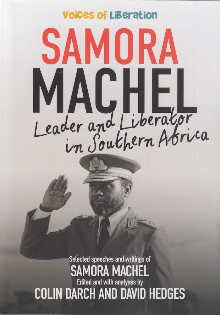 SAMORA MACHEL, leader and liberator in Southern Africa, selected speeches and writings