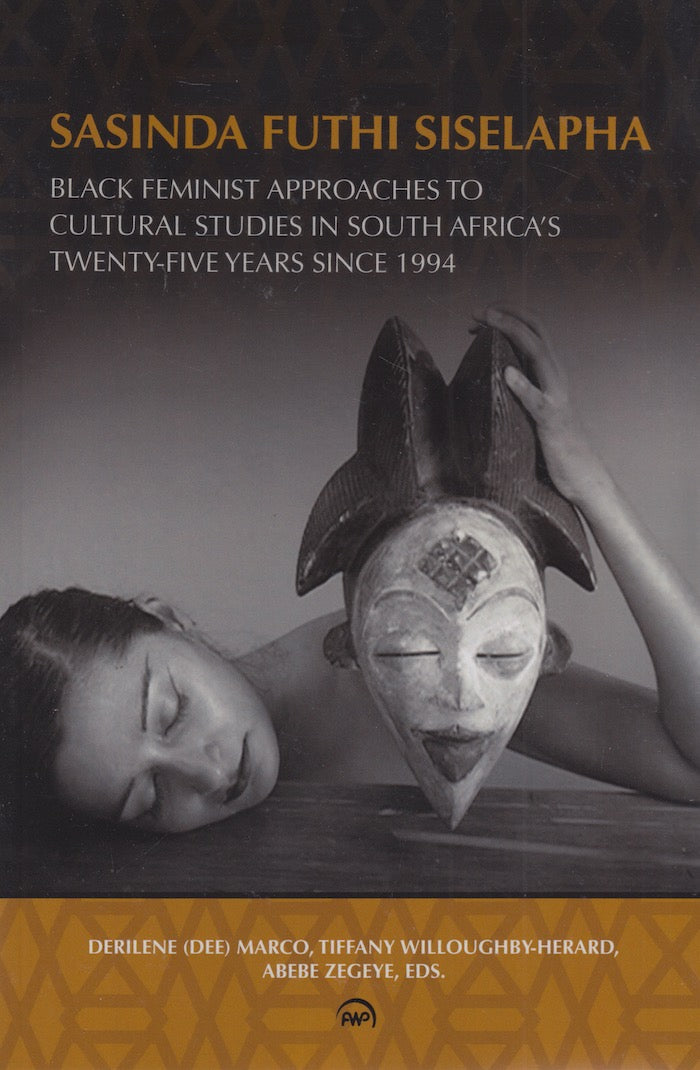 SASINDA FUTHI SISELAPHA (STILL HERE), Black feminist approaches to cultural studies in South Africa's twenty-six years since 1994
