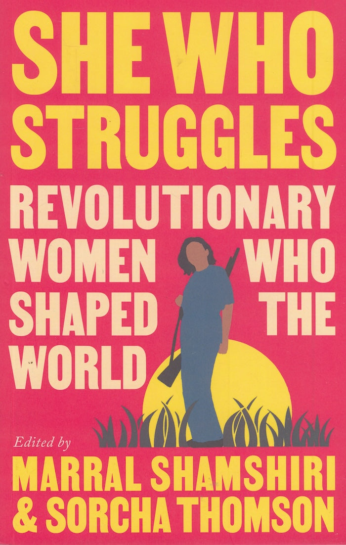 SHE WHO STRUGGLES, revolutionary women who shaped the world