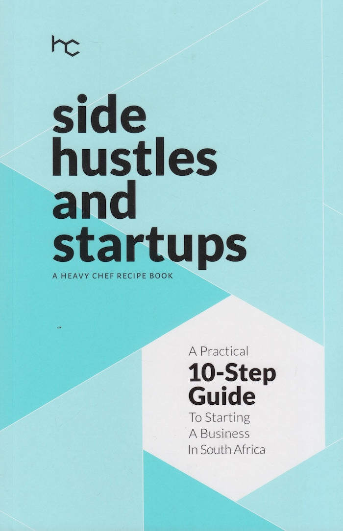 SIDE HUSTLES AND STARTUPS, a Heavy Chef recipe book, a practical 10-step guide to starting a business in South Africa