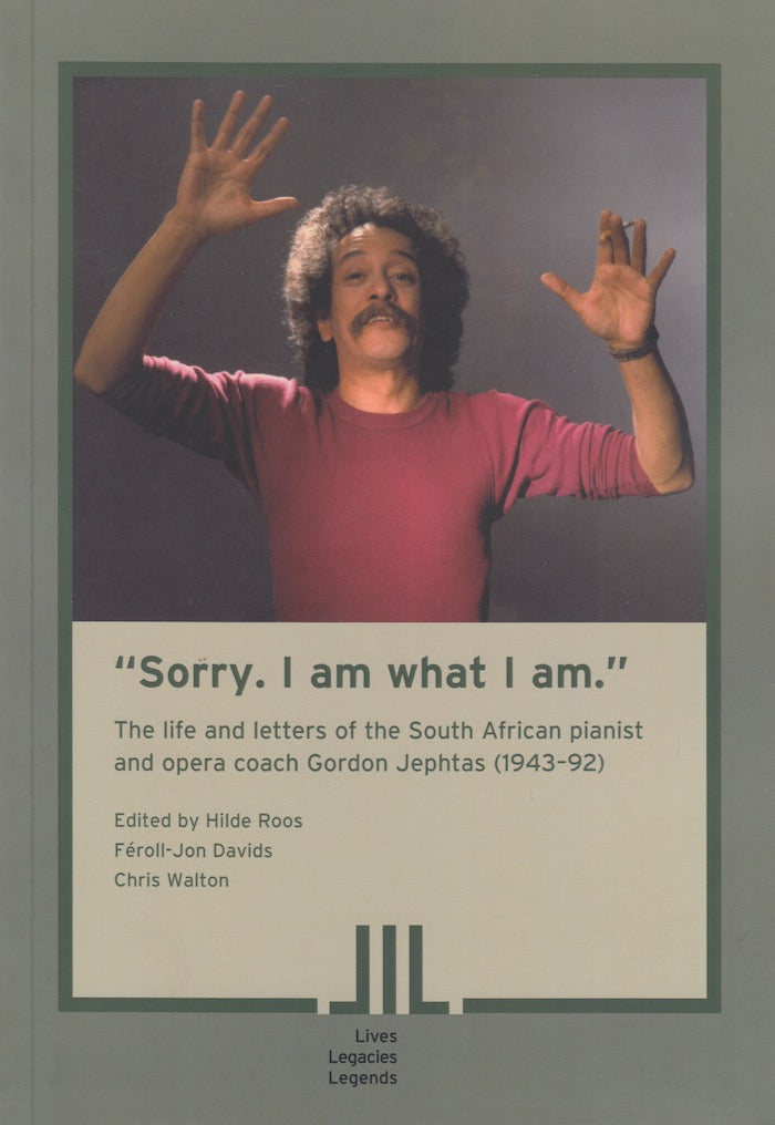 "SORRY. I AM WHAT I AM." The life and letters of the South African pianist and opera coach Gordon Jephtas (1943-92)