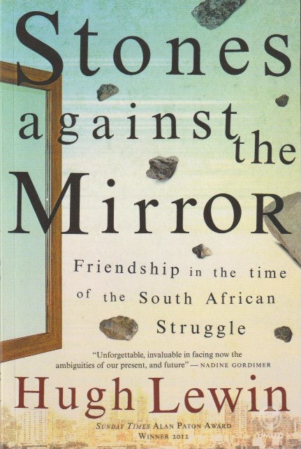 STONES AGAINST THE MIRROR, friendship in the time of the south african struggle