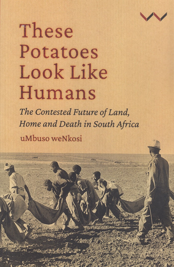 THESE POTATOES LOOK LIKE HUMANS, the contested future of the land, home and death in South Africa