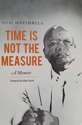 TIME IS NOT THE MEASURE, a memoir, foreword by Albie Sachs