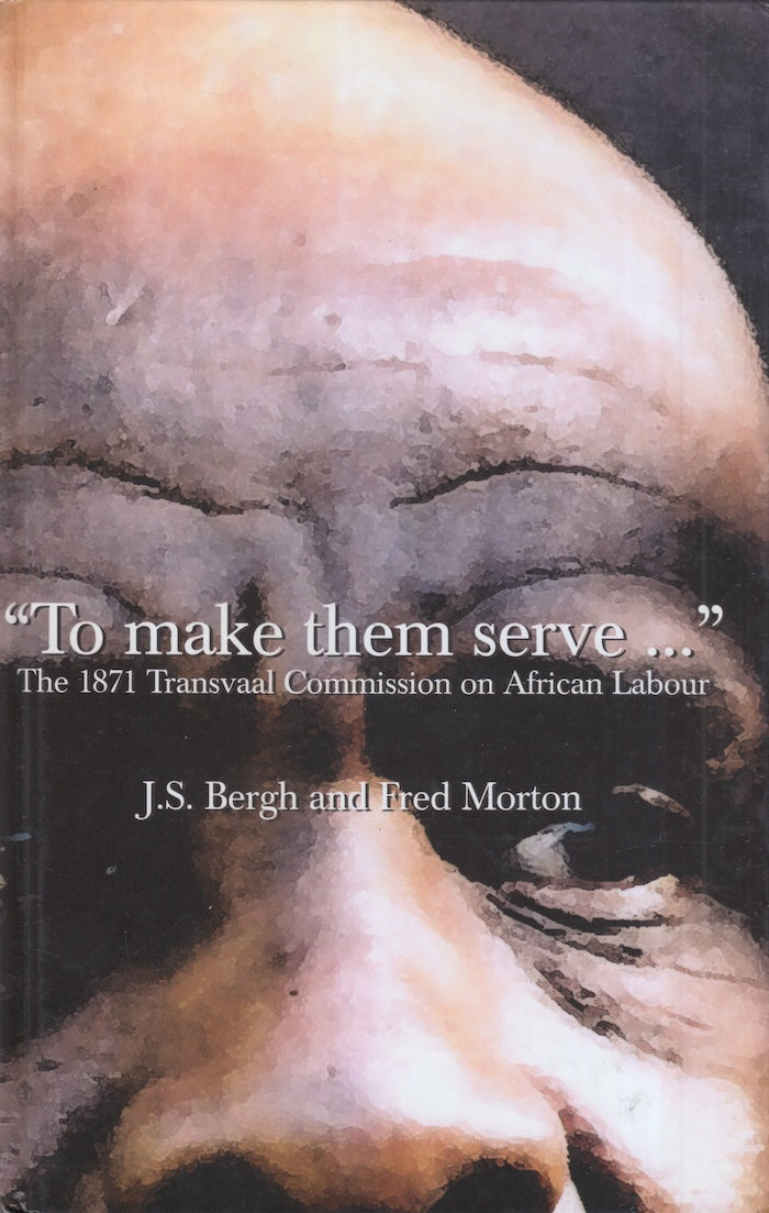 "TO MAKE THEM SERVE ...", the 1871 Transvaal Commission on African Labour