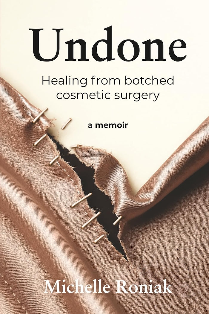 UNDONE, healing from botched cosmetic surgery, a memoir