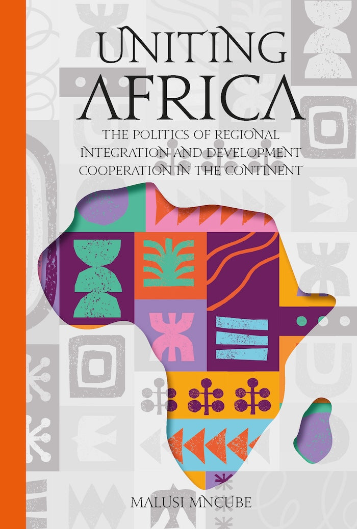 UNITING AFRICA, the politics of regional integration and development cooperation in the continent