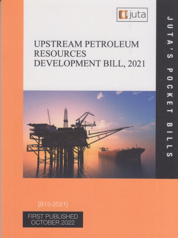UPSTREAM PETROLEUM RESOURCES DEVELOPMENT BILL, 2021, [B 13-2021], reflecting the Upstream Petroleum Resources Development Bill, 2021, as at 4 October 2022