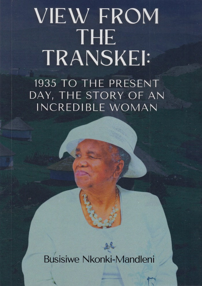 VIEW FROM THE TRANSKEI: 1935 to the present day, the story of a remarkable woman
