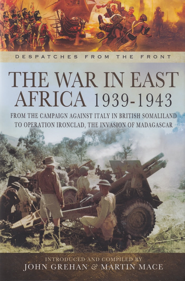 THE WAR IN EAST AFRICA, 1939-1943, from the campaign against Italy in British Somaliland to Operation Ironclad, the invasion of Madagascar