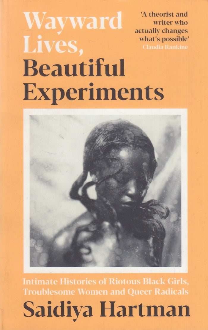 WAYWARD LIVES, BEAUTIFUL EXPERIMENTS, intimate histories of riotous black girls, troublesome women and queer radicals