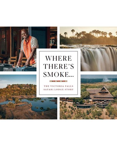 WHERE THERE'S SMOKE ... the story of the Victoria Fall Safari Lodge, celebrating 30 unforgettable years of true Zimbabwean hospitality