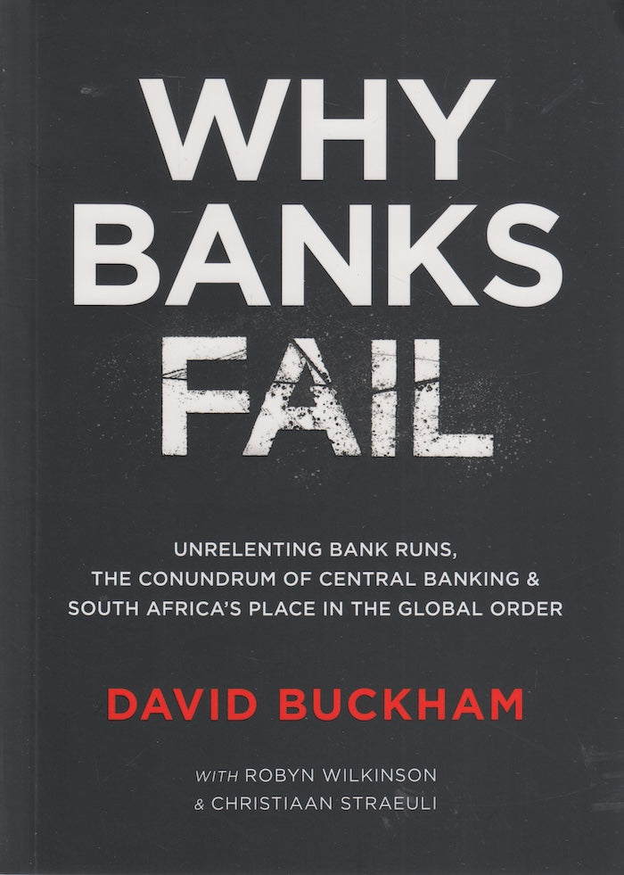 WHY BANKS FAIL, unrelenting bank runs, the conundrum of central banking & South Africa's place in the global order