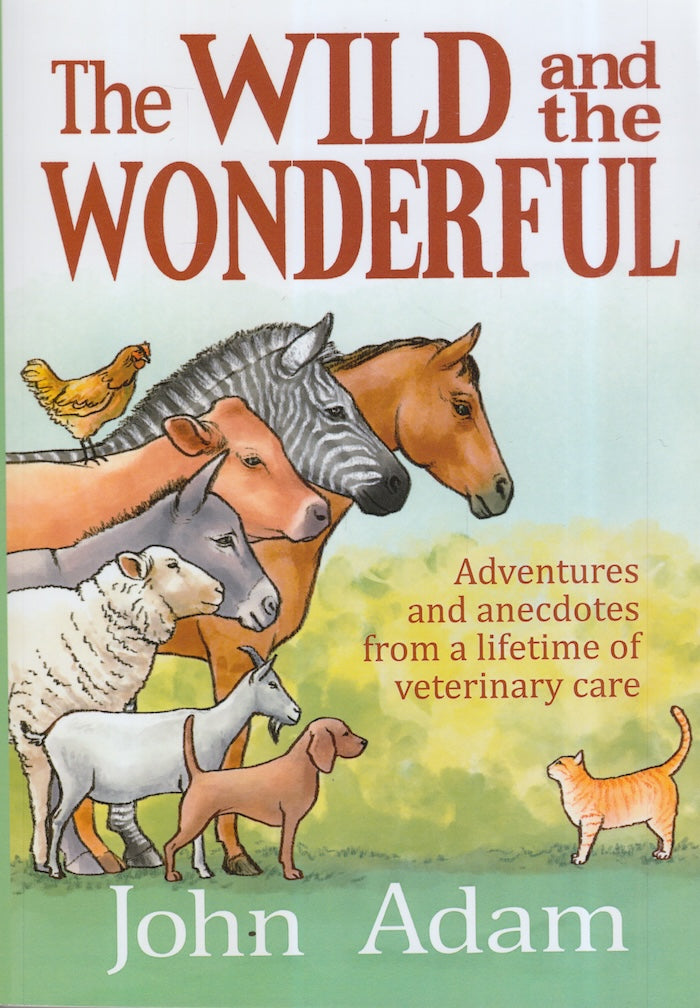 THE WILD AND THE WONDERFUL, adventures and anecdotes from a lifetime of veterinary care