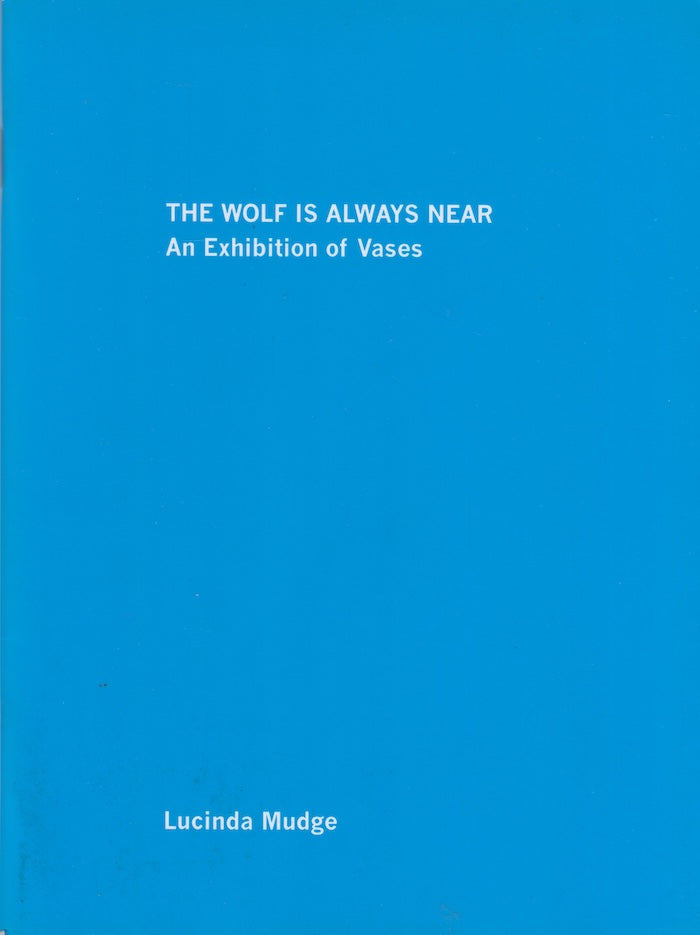 LUCINDA MUDGE, The Wolf Is Always Near, an exhibition of vases