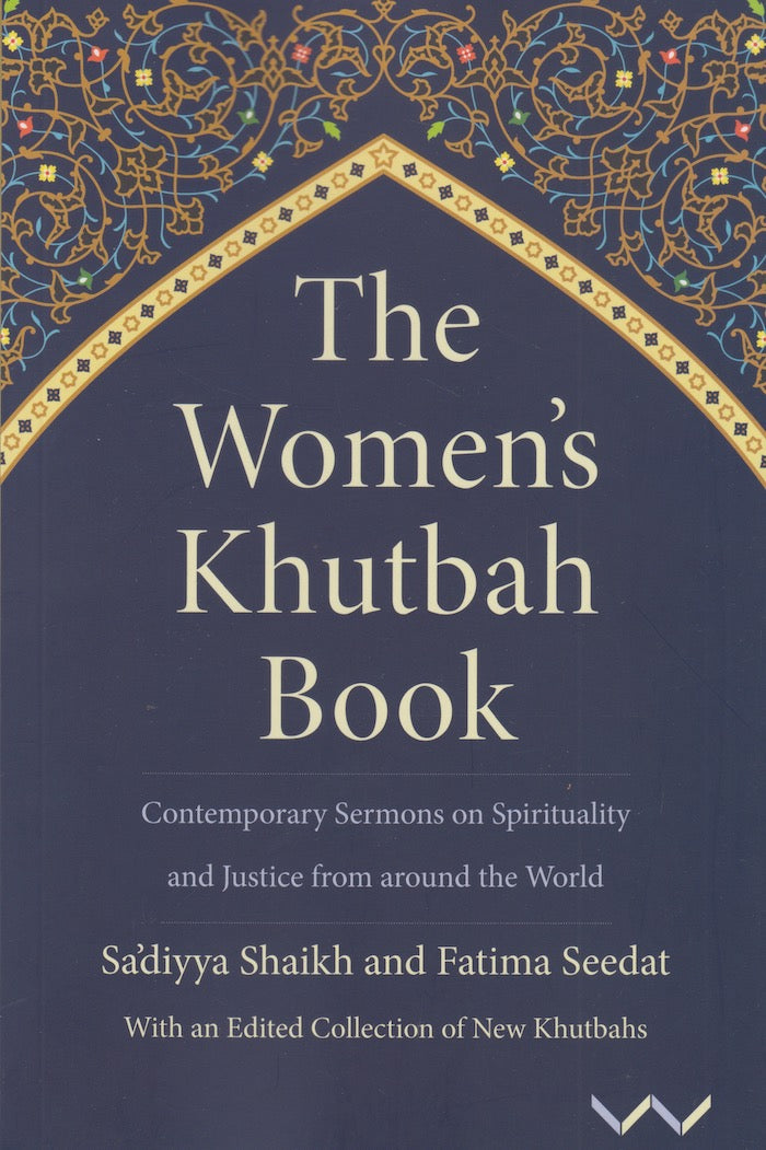 THE WOMEN'S KHUTBAH BOOK, contemporary sermons on spirituality and justice from around the world, with an edited collection of new khutbahs