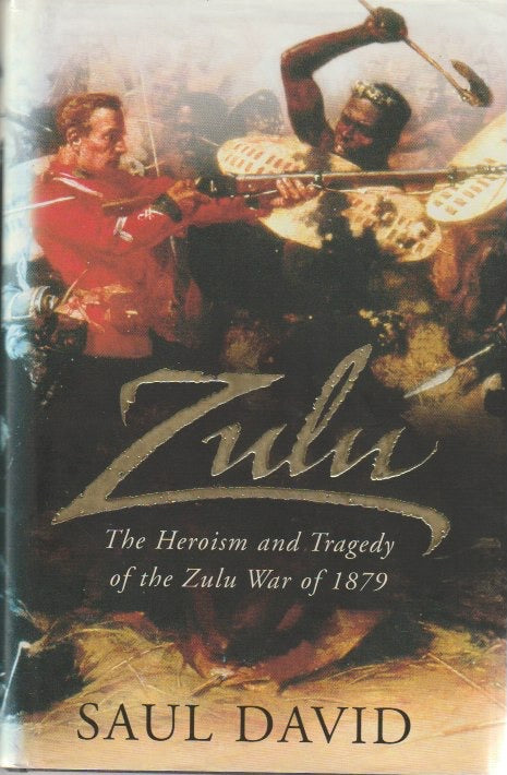 ZULU, the heroism and tragedy of the Zulu war of 1879