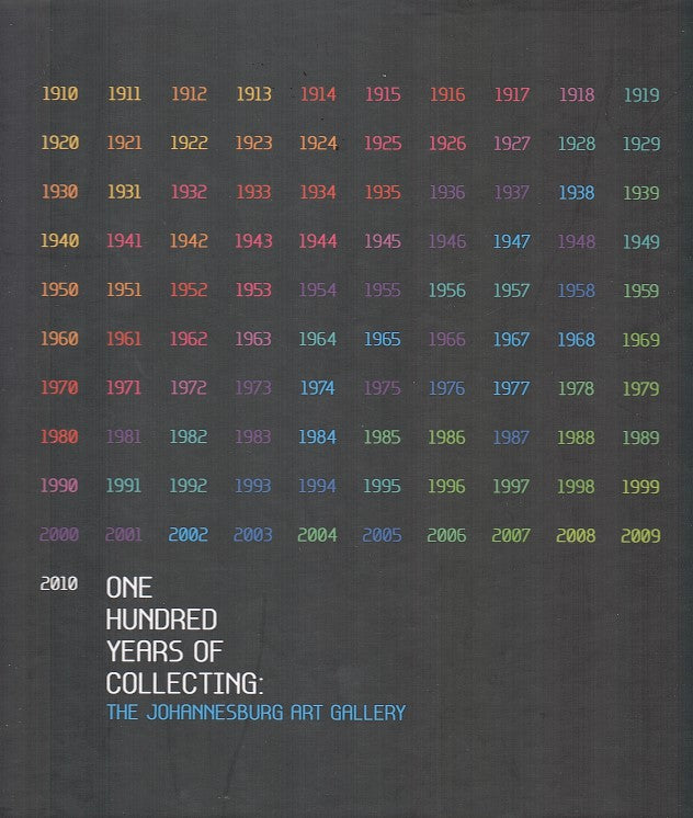 ONE HUNDRED YEARS OF COLLECTING, the Johannesburg Art Gallery, 1910-2010