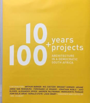 10 YEARS + 100 PROJECTS, architecture in a democratic South Africa