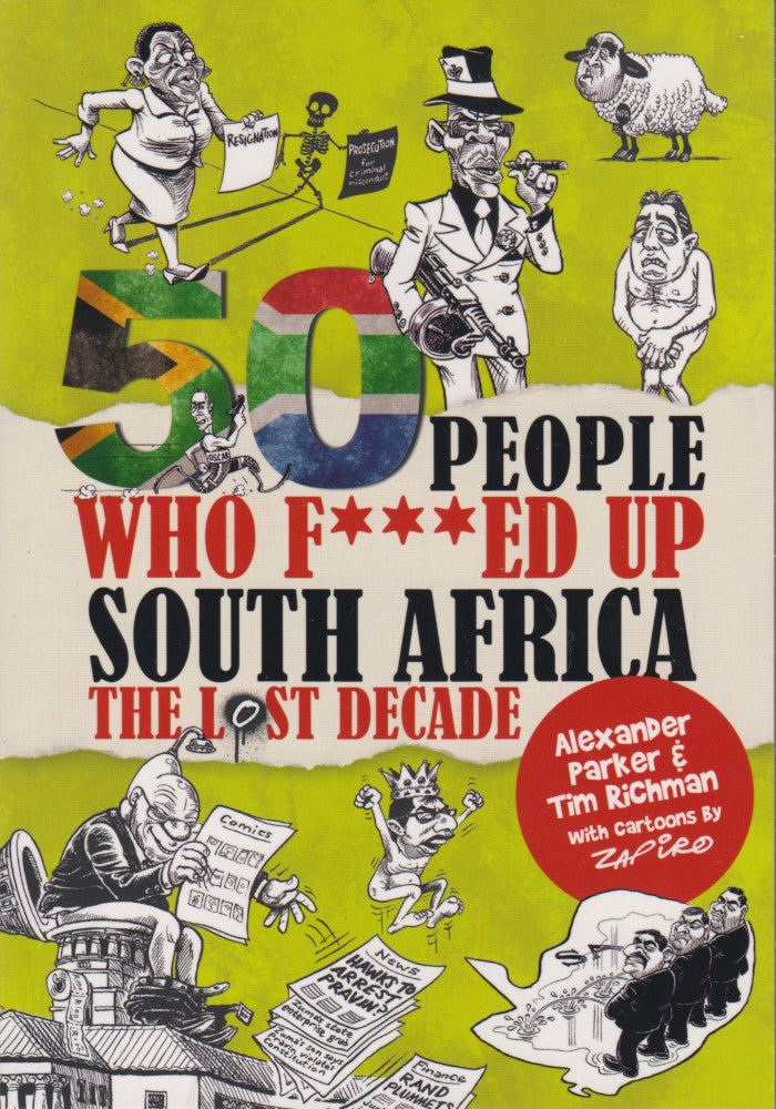 50 PEOPLE WHO F***ED UP SOUTH AFRICA, the lost decade, with cartoons from the archive of Zapiro