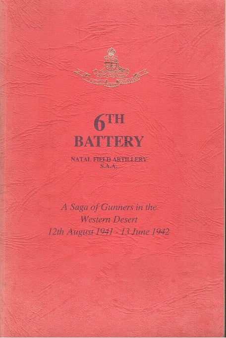 6th BATTERY, Natal Field Artillery, a saga of gunners in the Western Desert, 12th August 1941 - 13 June 1942
