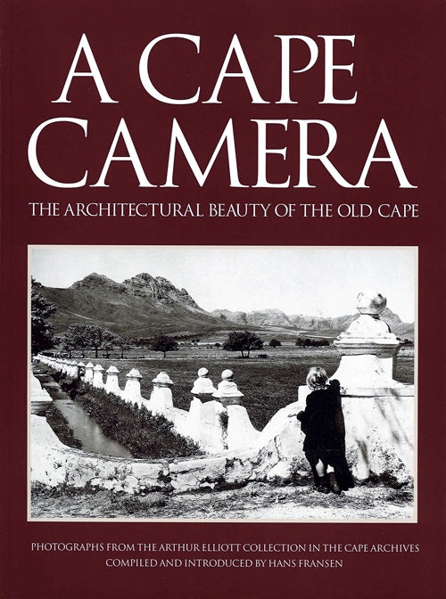 A CAPE CAMERA, the architectural beauty of the old Cape, photographs from the Arthur Elliot collection in the Cape Archives