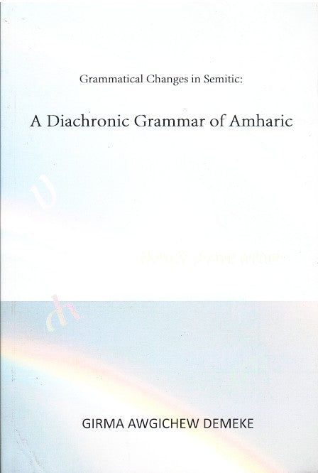 GRAMMATICAL CHANGES IN SEMITIC, a diachronic grammar of Amharic