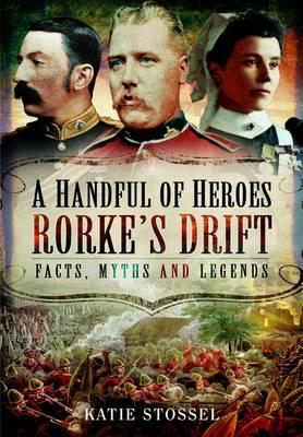 A HANDFUL OF HEROES, Rorke's Drift: facts, myths and legends