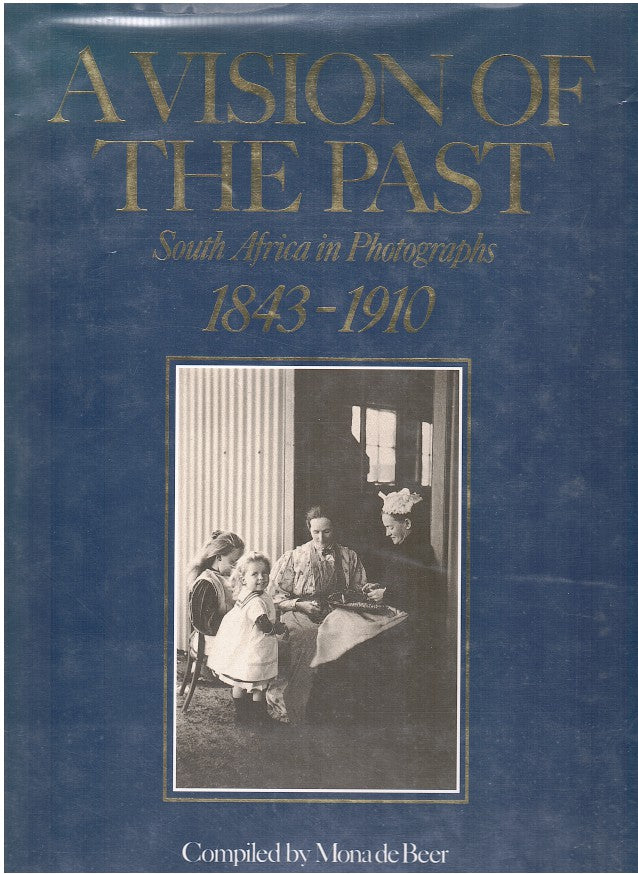 A VISION OF THE PAST, South Africa in photographs, 1843-1910
